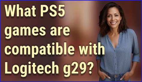 What PS5 games are compatible with Logitech G29?